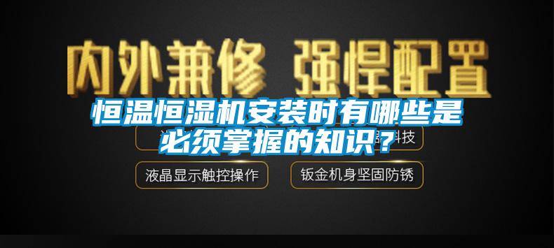 恒溫恒濕機安裝時有哪些是必須掌握的知識？