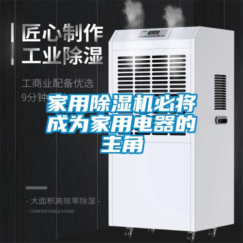 家用除濕機(jī)必將成為家用電器的主角