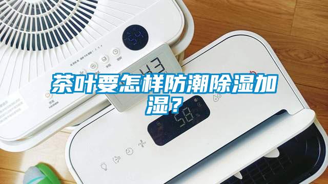 茶葉要怎樣防潮除濕加濕？