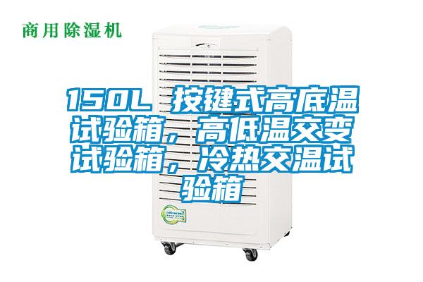 150L 按鍵式高底溫試驗(yàn)箱，高低溫交變?cè)囼?yàn)箱，冷熱交溫試驗(yàn)箱