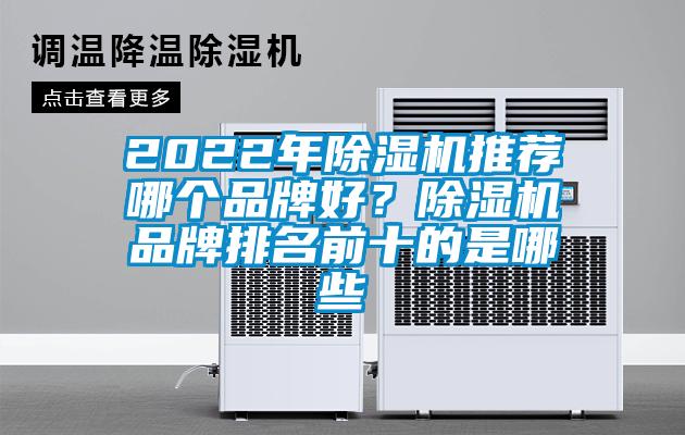 2022年除濕機(jī)推薦哪個(gè)品牌好？除濕機(jī)品牌排名前十的是哪些