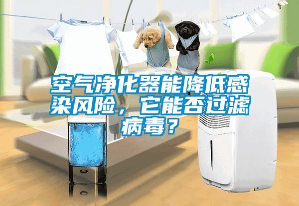 空氣凈化器能降低感染風(fēng)險，它能否過濾病毒？