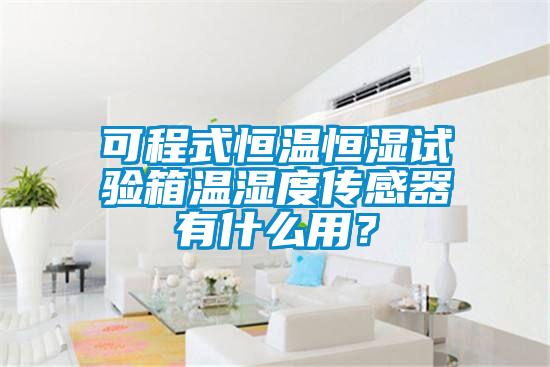 可程式恒溫恒濕試驗(yàn)箱溫濕度傳感器有什么用？