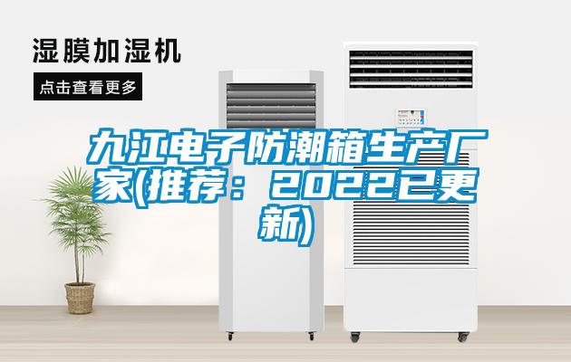 九江電子防潮箱生產(chǎn)廠家(推薦：2022已更新)