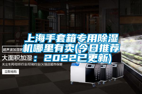 上海手套箱專用除濕機(jī)哪里有賣(今日推薦：2022已更新)