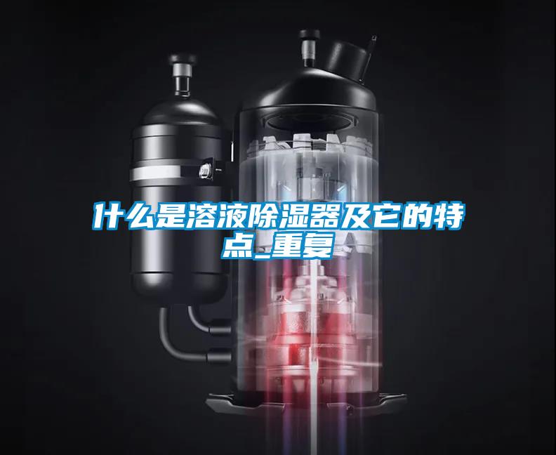 什么是溶液除濕器及它的特點(diǎn)_重復(fù)