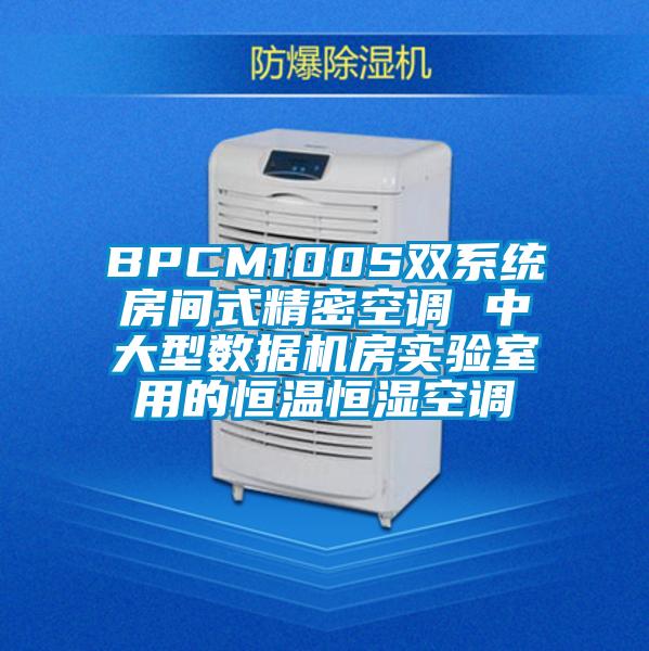 BPCM100S雙系統(tǒng)房間式精密空調(diào) 中大型數(shù)據(jù)機房實驗室用的恒溫恒濕空調(diào)