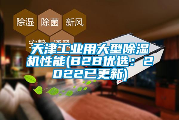 天津工業(yè)用大型除濕機性能(B2B優(yōu)選：2022已更新)