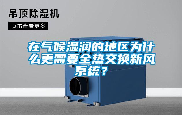 在氣候濕潤的地區(qū)為什么更需要全熱交換新風(fēng)系統(tǒng)？