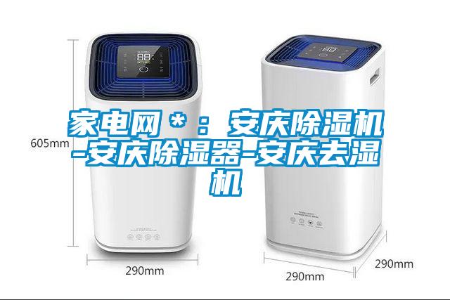 家電網(wǎng)＊：安慶除濕機-安慶除濕器-安慶去濕機