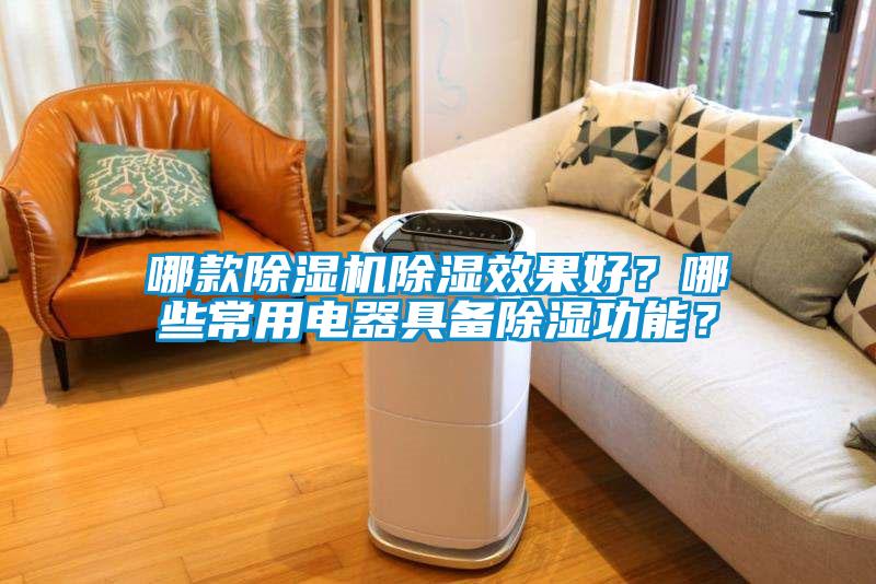 哪款除濕機(jī)除濕效果好？哪些常用電器具備除濕功能？