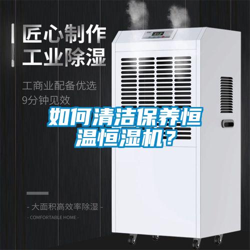 如何清潔保養(yǎng)恒溫恒濕機？