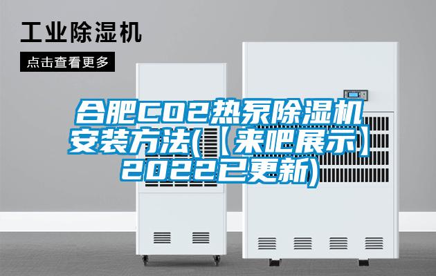 合肥CO2熱泵除濕機(jī)安裝方法(【來(lái)吧展示】2022已更新)