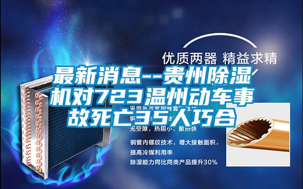 最新消息--貴州除濕機(jī)對723溫州動(dòng)車事故死亡35人巧合