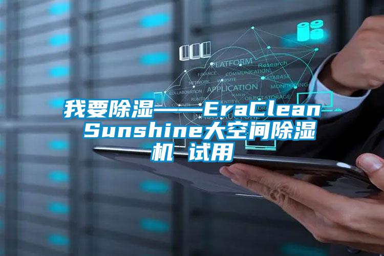 我要除濕——EraClean Sunshine大空間除濕機(jī) 試用