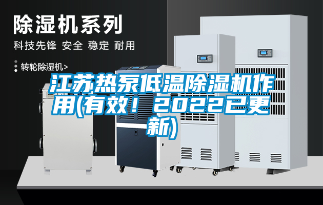 江蘇熱泵低溫除濕機作用(有效！2022已更新)