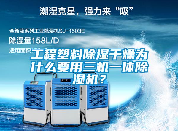 工程塑料除濕干燥為什么要用三機(jī)一體除濕機(jī)？