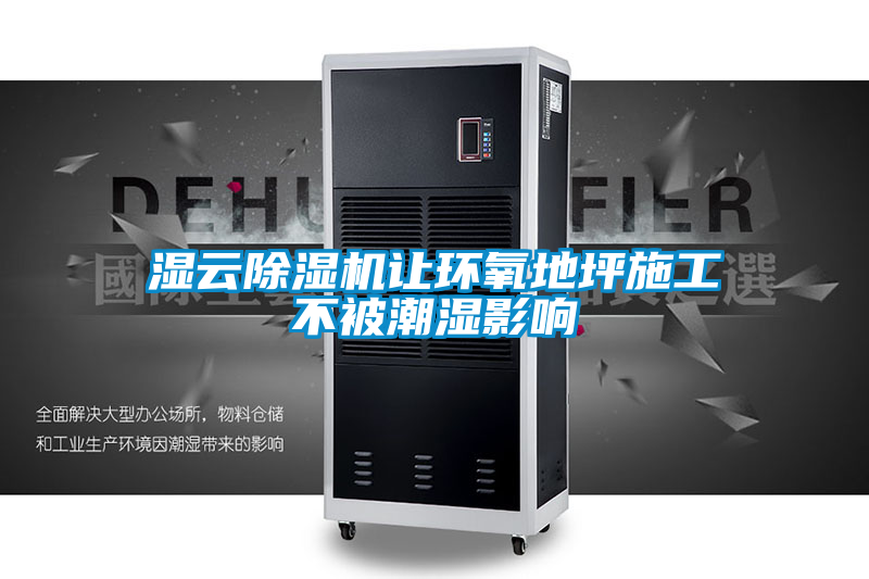 濕云除濕機讓環(huán)氧地坪施工不被潮濕影響