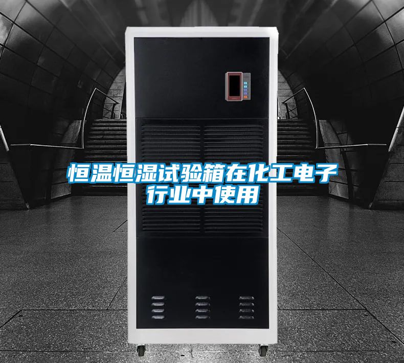 恒溫恒濕試驗(yàn)箱在化工電子行業(yè)中使用