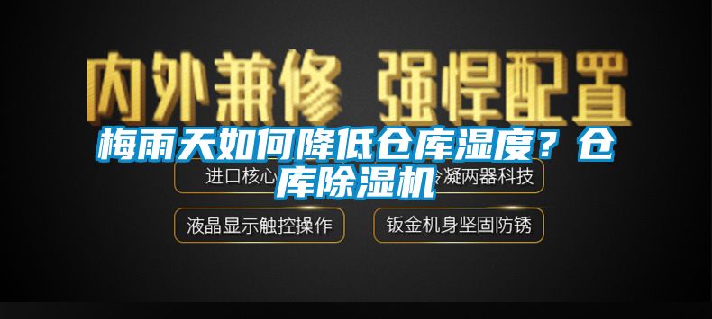 梅雨天如何降低倉庫濕度？倉庫除濕機