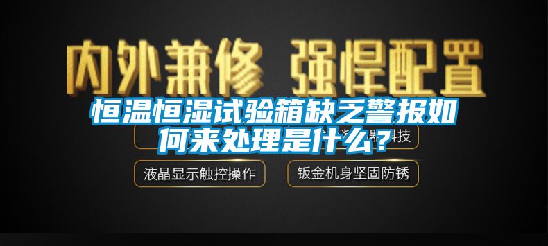 恒溫恒濕試驗箱缺乏警報如何來處理是什么？