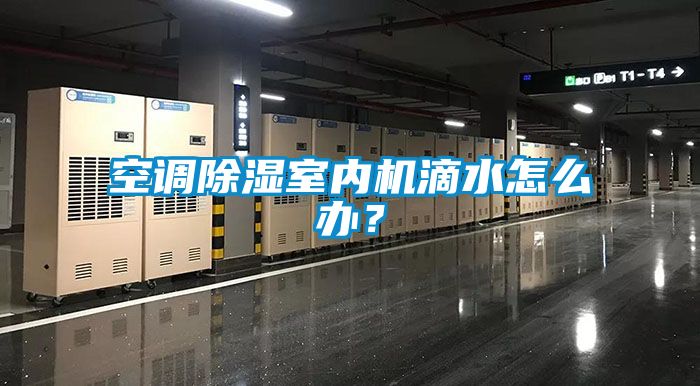 空調除濕室內機滴水怎么辦？