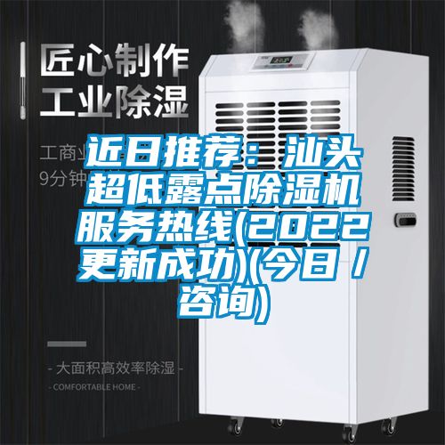 近日推薦：汕頭超低露點除濕機服務熱線(2022更新成功)(今日／咨詢)