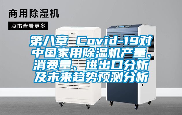 第八章 Covid-19對中國家用除濕機產(chǎn)量、消費量、進出口分析及未來趨勢預(yù)測分析