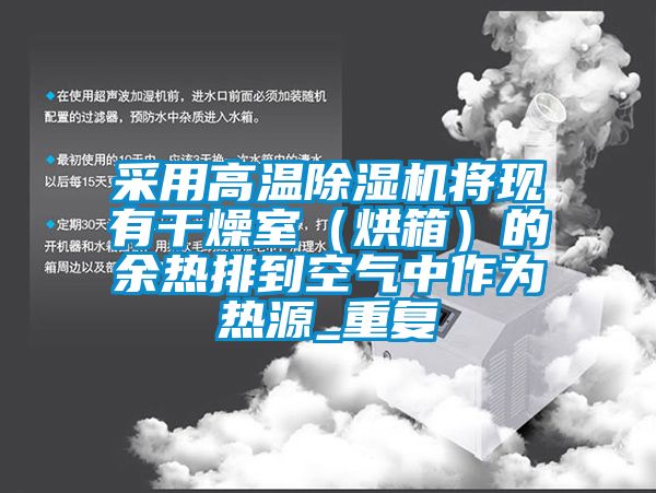 采用高溫除濕機將現(xiàn)有干燥室（烘箱）的余熱排到空氣中作為熱源_重復