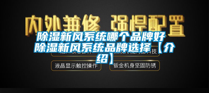 除濕新風系統(tǒng)哪個品牌好 除濕新風系統(tǒng)品牌選擇【介紹】