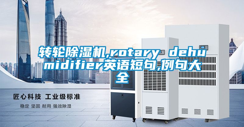 轉(zhuǎn)輪除濕機(jī),rotary dehumidifier英語(yǔ)短句,例句大全