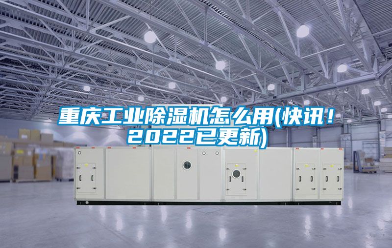 重慶工業(yè)除濕機怎么用(快訊！2022已更新)