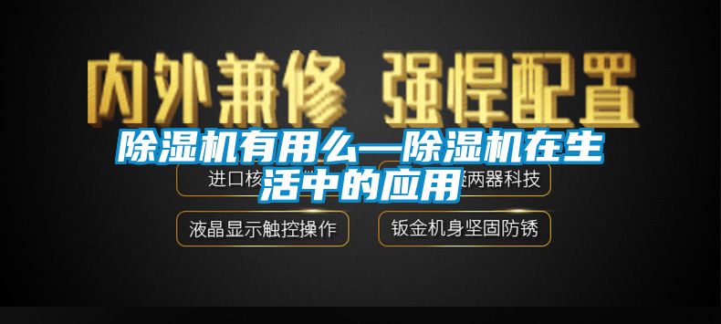 除濕機有用么—除濕機在生活中的應(yīng)用