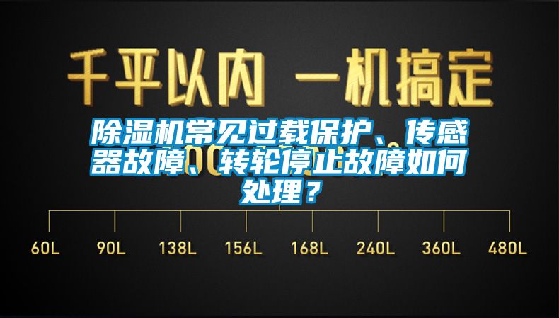 除濕機(jī)常見(jiàn)過(guò)載保護(hù)、傳感器故障、轉(zhuǎn)輪停止故障如何處理？